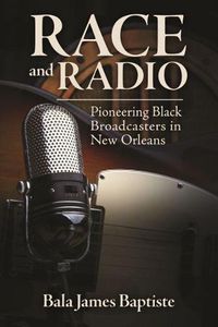 Cover image for Race and Radio: Pioneering Black Broadcasters in New Orleans