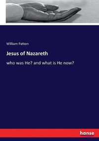 Cover image for Jesus of Nazareth: who was He? and what is He now?