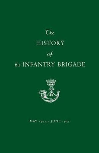 Cover image for The History of 61 Infantry Brigade May 1944-June 1945