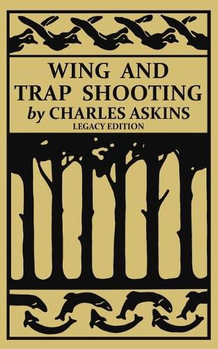 Cover image for Wing and Trap Shooting (Legacy Edition): A Classic Handbook on Marksmanship and Tips and Tricks for Hunting Upland Game Birds and Waterfowl