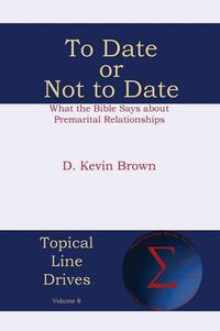 Cover image for To Date or Not to Date: What the Bible Says about Premarital Relationships