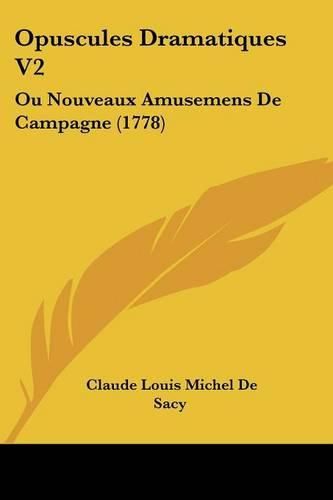 Cover image for Opuscules Dramatiques V2: Ou Nouveaux Amusemens de Campagne (1778)