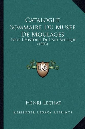 Cover image for Catalogue Sommaire Du Musee de Moulages: Pour L'Histoire de L'Art Antique (1903)