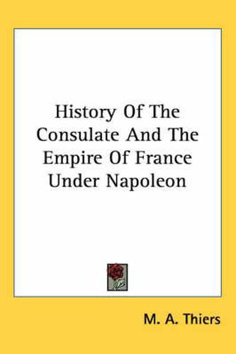 Cover image for History Of The Consulate And The Empire Of France Under Napoleon