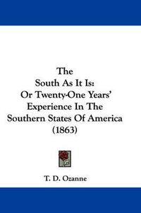 Cover image for The South as It Is: Or Twenty-One Years' Experience in the Southern States of America (1863)