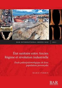 Cover image for Etat sanitaire entre Ancien Regime et revolution industrielle: Etude paleoepidemiologique de deux populations provencales