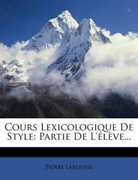 Cover image for Cours Lexicologique de Style: Partie de L' L Ve...