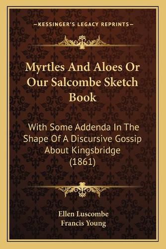 Cover image for Myrtles and Aloes or Our Salcombe Sketch Book: With Some Addenda in the Shape of a Discursive Gossip about Kingsbridge (1861)