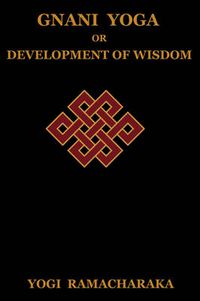 Cover image for Gnani Yoga or Development of Wisdom: The Highest Yogi Teachings Regarding the Absolute and Its Manifestation