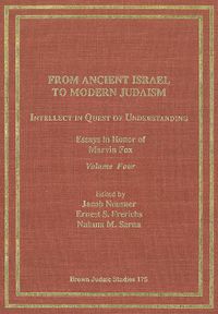 Cover image for From Ancient Israel to Modern Judaism: Intellect in Quest of Understanding Vol. 4: Essays in Honor of Marvin Fox