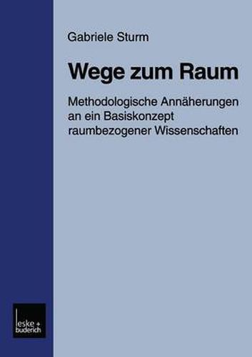 Cover image for Wege Zum Raum: Methodologische Annaherungen an Ein Basiskonzept Raumbezogener Wissenschaften