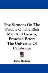 Cover image for Five Sermons on the Parable of the Rich Man and Lazarus, Preached Before the University of Cambridge