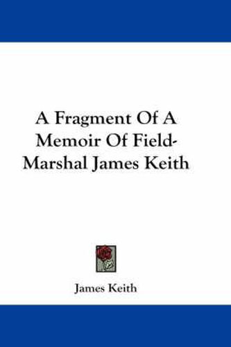 Cover image for A Fragment of a Memoir of Field-Marshal James Keith