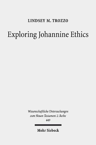 Cover image for Exploring Johannine Ethics: A Rhetorical Approach to Moral Efficacy in the Fourth Gospel Narrative