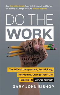 Cover image for Do the Work: The Official Unrepentant, Ass-Kicking, No-Kidding, Change-Your-Life Sidekick to Unfu*k Yourself