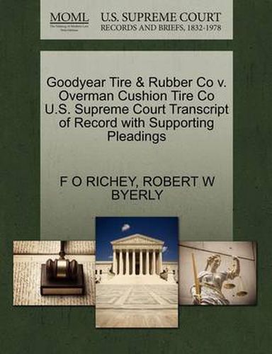 Cover image for Goodyear Tire & Rubber Co V. Overman Cushion Tire Co U.S. Supreme Court Transcript of Record with Supporting Pleadings