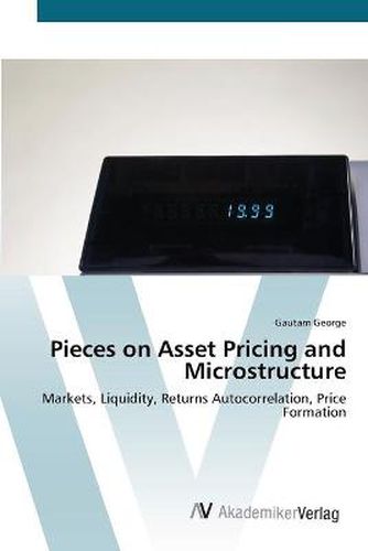 Pieces on Asset Pricing and Microstructure