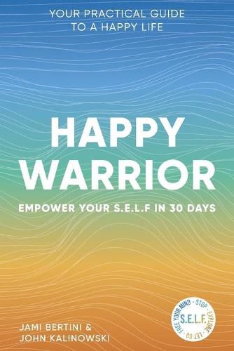 Cover image for Happy Warrior: Empower Your S.E.L.F. in 30 Days Your Practical Guide to a Happy Life