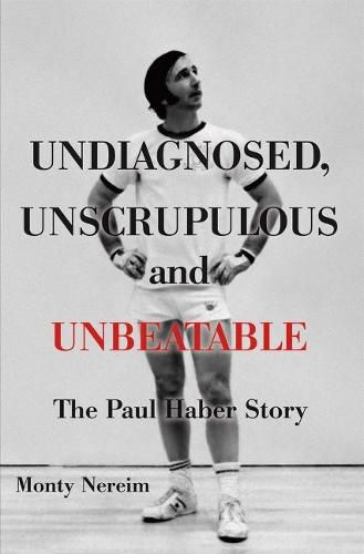 Cover image for Undiagnosed, Unscrupulous and Unbeatable: The Paul Haber Story