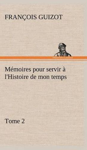 Memoires pour servir a l'Histoire de mon temps (Tome 2)