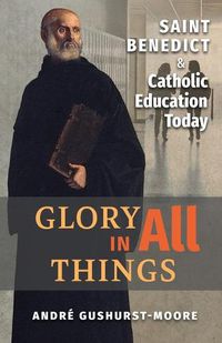 Cover image for Glory in All Things: St Benedict & Catholic Education Today