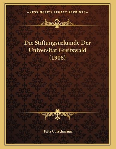 Cover image for Die Stiftungsurkunde Der Universitat Greifswald (1906)