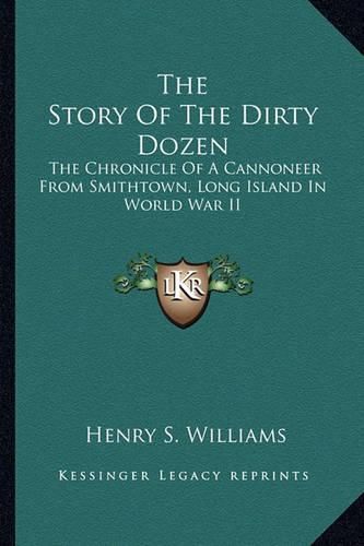 The Story of the Dirty Dozen: The Chronicle of a Cannoneer from Smithtown, Long Island in World War II