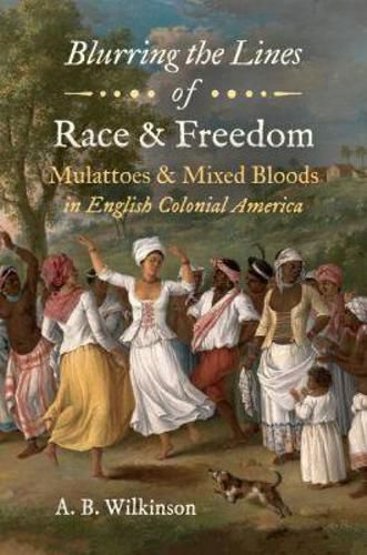 Cover image for Blurring the Lines of Race and Freedom: Mulattoes and Mixed Bloods in English Colonial America