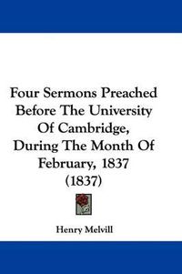 Cover image for Four Sermons Preached Before The University Of Cambridge, During The Month Of February, 1837 (1837)