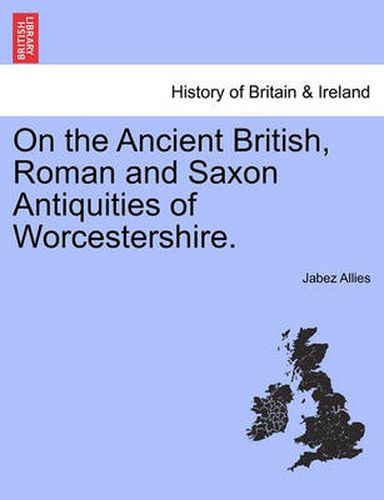 Cover image for On the Ancient British, Roman and Saxon Antiquities of Worcestershire.