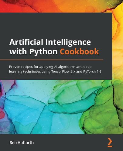 Cover image for Artificial Intelligence with Python Cookbook: Proven recipes for applying AI algorithms and deep learning techniques using TensorFlow 2.x and PyTorch 1.6