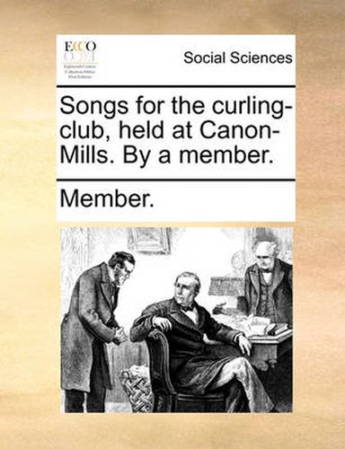 Cover image for Songs for the Curling-Club, Held at Canon-Mills. by a Member.