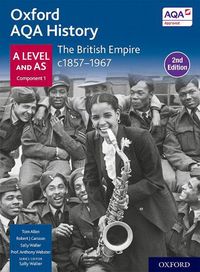 Cover image for Oxford AQA History for A Level: The British Empire c1857-1967 Student Book Second Edition