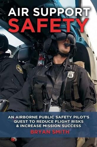 Air Support Safety: An Airborne Public Safety Pilot's Quest to Reduce Flight Risks & Increase Mission Success