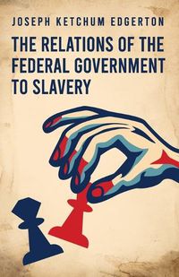 Cover image for The Relations of the Federal Government to Slavery