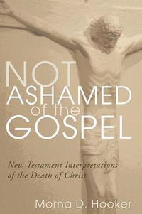 Cover image for Not Ashamed of the Gospel: New Testament Interpretations of the Death of Christ