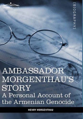 Ambassador Morgenthau's Story: A Personal Account of the Armenian Genocide