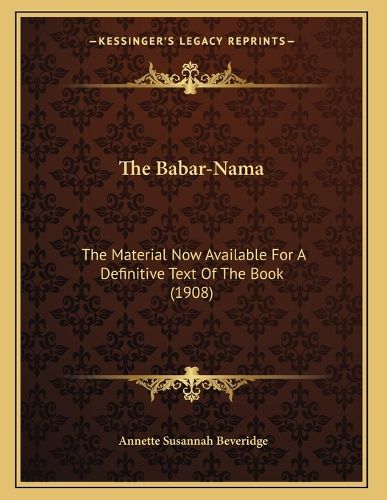 Cover image for The Babar-Nama: The Material Now Available for a Definitive Text of the Book (1908)