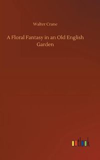 Cover image for A Floral Fantasy in an Old English Garden