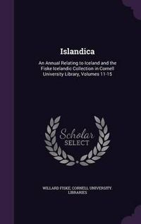 Cover image for Islandica: An Annual Relating to Iceland and the Fiske Icelandic Collection in Cornell University Library, Volumes 11-15