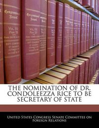 Cover image for The Nomination of Dr. Condoleezza Rice to Be Secretary of State