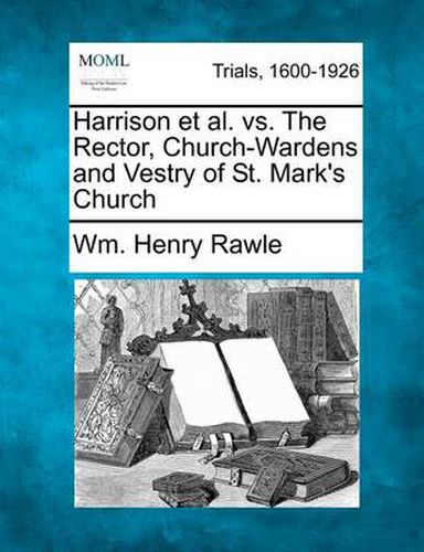 Cover image for Harrison et al. vs. the Rector, Church-Wardens and Vestry of St. Mark's Church