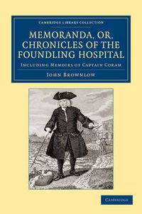 Cover image for Memoranda, or, Chronicles of the Foundling Hospital: Including Memoirs of Captain Coram, etc. etc.