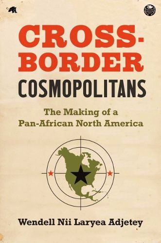 Cover image for Cross-Border Cosmopolitans: The Making of a Pan-African North America