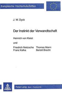 Cover image for Der Instinkt Der Verwandtschaft: Heinrich Von Kleist Und Friedrich Nietzsche, Franz Kafka, Thomas Mann Und Bertolt Brecht