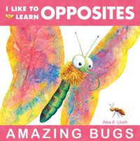 Cover image for I Like to Learn Opposites: Amazing Bugs