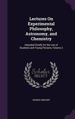 Lectures on Experimental Philosophy, Astronomy, and Chemistry: Intended Chiefly for the Use of Students and Young Persons, Volume 2