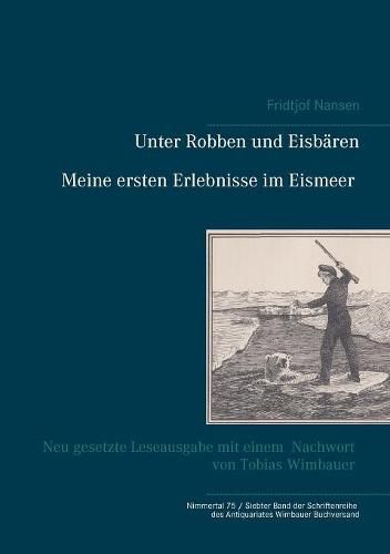 Cover image for Unter Robben und Eisbaren. Meine ersten Erlebnisse im Eismeer: Neu gesetzte Leseausgabe mit einem Nachwort von Tobias Wimbauer (Nimmertal 75 / Siebter Band der Schriftenreihe des Antiquariates Wimbauer Buchversand)