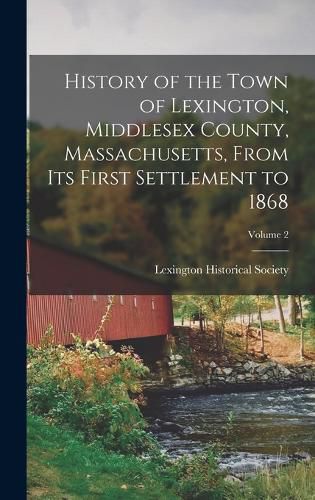 Cover image for History of the Town of Lexington, Middlesex County, Massachusetts, From its First Settlement to 1868; Volume 2