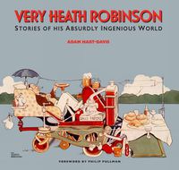 Cover image for Very Heath Robinson: Stories of His Absurdly Ingenious World